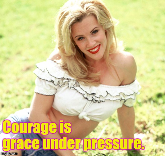 Courage is grace under pressure. | made w/ Imgflip meme maker