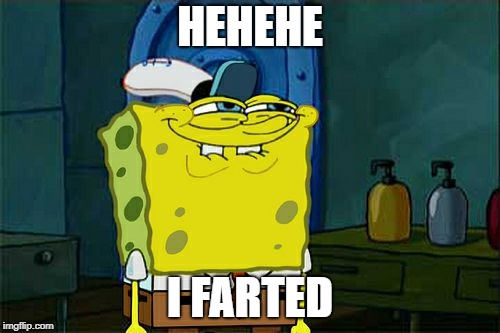 Don't You Squidward Meme | HEHEHE; I FARTED | image tagged in memes,dont you squidward | made w/ Imgflip meme maker