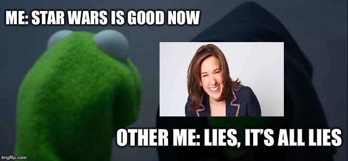 Evil Kermit Meme | ME: STAR WARS IS GOOD NOW; OTHER ME: LIES, IT’S ALL LIES | image tagged in memes,evil kermit | made w/ Imgflip meme maker
