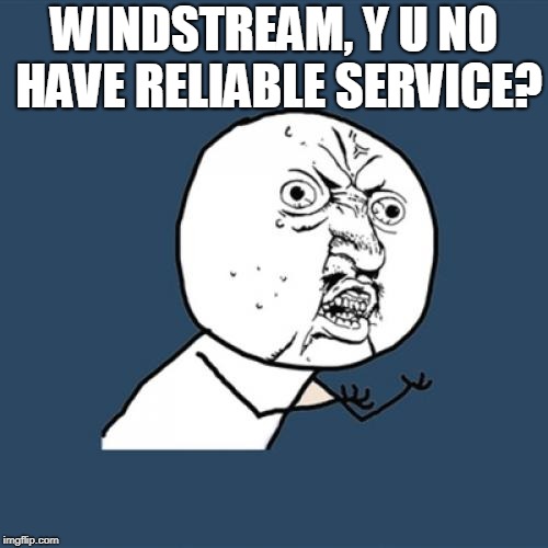 Can't meme if I can't get online! The bastids! | WINDSTREAM, Y U NO HAVE RELIABLE SERVICE? | image tagged in memes,y u no,bastids,nixieknox | made w/ Imgflip meme maker