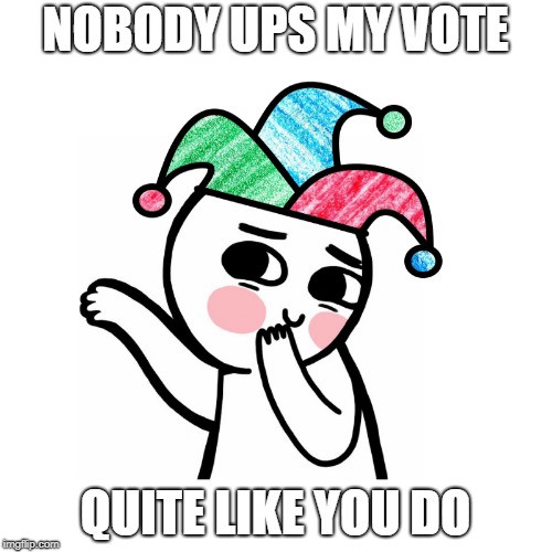 NOBODY UPS MY VOTE QUITE LIKE YOU DO | made w/ Imgflip meme maker