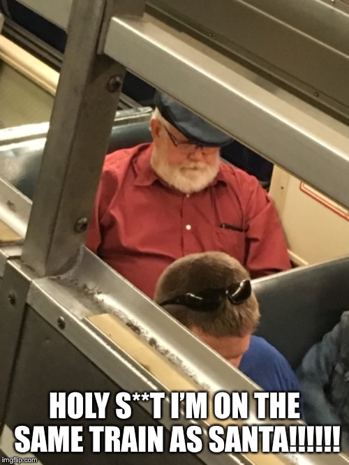 HOLY S**T I’M ON THE SAME TRAIN AS SANTA!!!!!! | image tagged in santa claus,santa,train | made w/ Imgflip meme maker