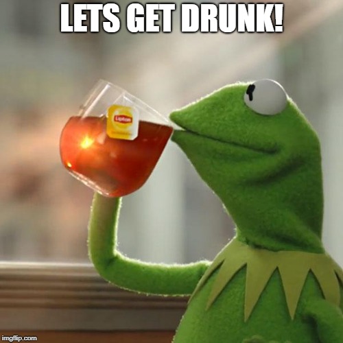 But That's None Of My Business Meme | LETS GET DRUNK! | image tagged in memes,but thats none of my business,kermit the frog | made w/ Imgflip meme maker