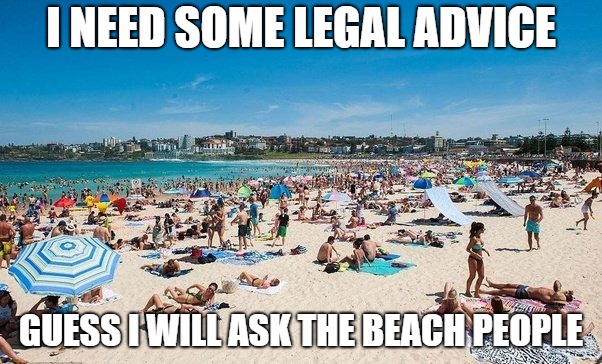 beach people | I NEED SOME LEGAL ADVICE; GUESS I WILL ASK THE BEACH PEOPLE | image tagged in legal | made w/ Imgflip meme maker