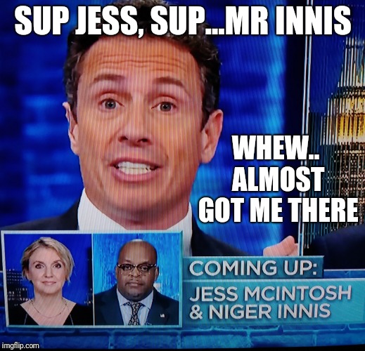 Not on a first name basis | SUP JESS, SUP...MR INNIS; WHEW.. ALMOST GOT ME THERE | image tagged in funny | made w/ Imgflip meme maker