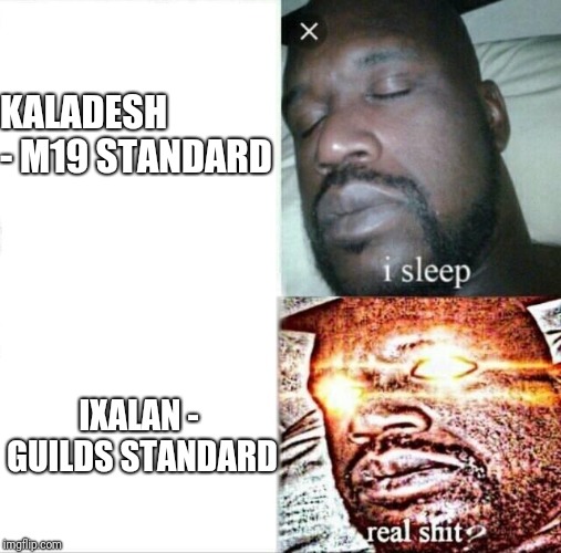 Sleeping Shaq | KALADESH - M19 STANDARD; IXALAN - GUILDS STANDARD | image tagged in memes,sleeping shaq | made w/ Imgflip meme maker