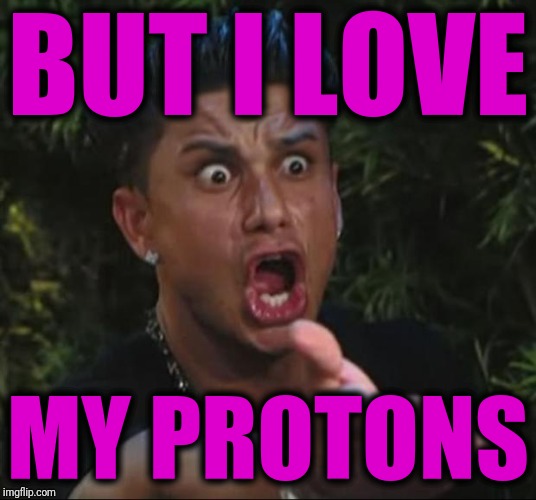 DJ Pauly D Meme | BUT I LOVE MY PROTONS | image tagged in memes,dj pauly d | made w/ Imgflip meme maker