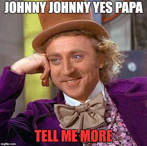 Creepy Condescending Wonka | JOHNNY JOHNNY YES PAPA; TELL ME MORE | image tagged in memes,creepy condescending wonka | made w/ Imgflip meme maker