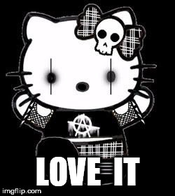 Goth Hello Kitty | LOVE  IT | image tagged in goth hello kitty | made w/ Imgflip meme maker