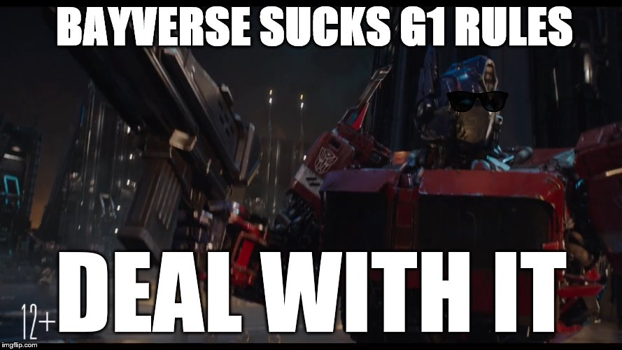 BAYVERSE SUCKS G1 RULES; DEAL WITH IT | image tagged in optimus prime | made w/ Imgflip meme maker