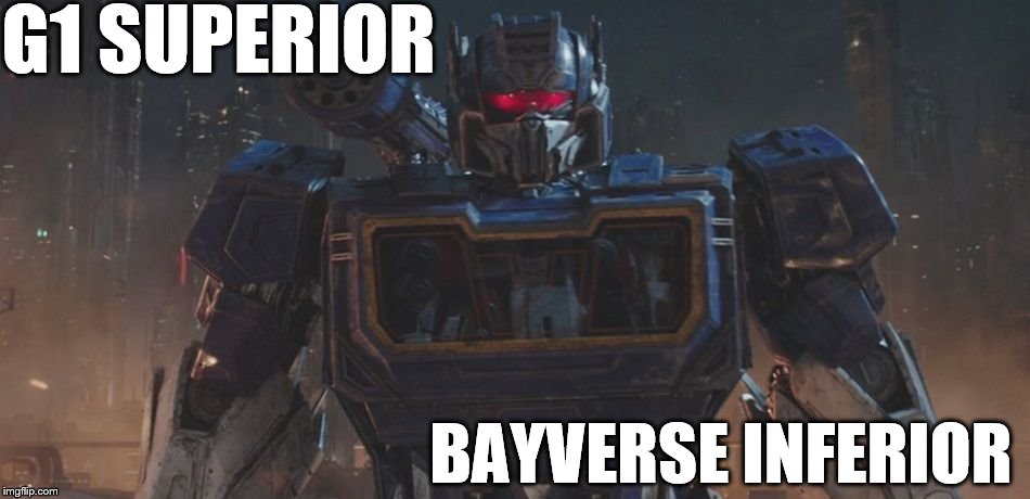 G1 SUPERIOR; BAYVERSE INFERIOR | image tagged in transformers | made w/ Imgflip meme maker