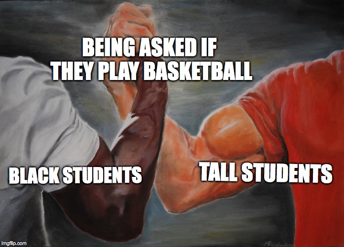 Epic Handshake Meme | BEING ASKED IF THEY PLAY BASKETBALL; TALL STUDENTS; BLACK STUDENTS | image tagged in epic handshake | made w/ Imgflip meme maker
