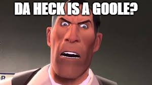 Confused Medic | DA HECK IS A GOOLE? | image tagged in confused medic | made w/ Imgflip meme maker