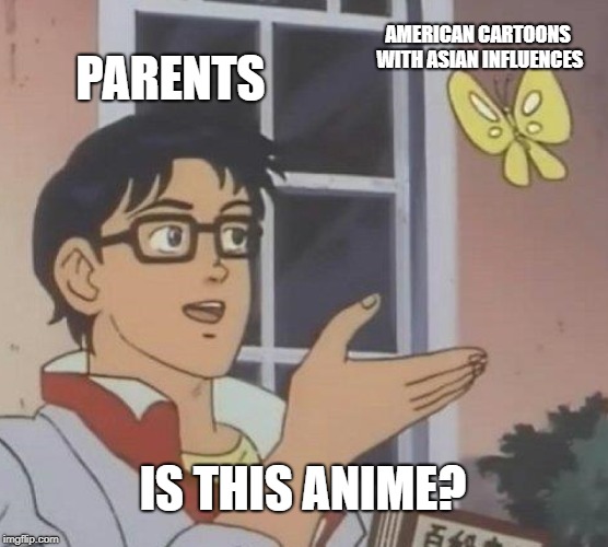 Confused Parent | AMERICAN CARTOONS WITH ASIAN INFLUENCES; PARENTS; IS THIS ANIME? | image tagged in memes,is this a pigeon | made w/ Imgflip meme maker