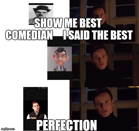 Perfection | SHOW ME BEST COMEDIAN
   
I SAID THE BEST; PERFECTION | image tagged in perfection | made w/ Imgflip meme maker