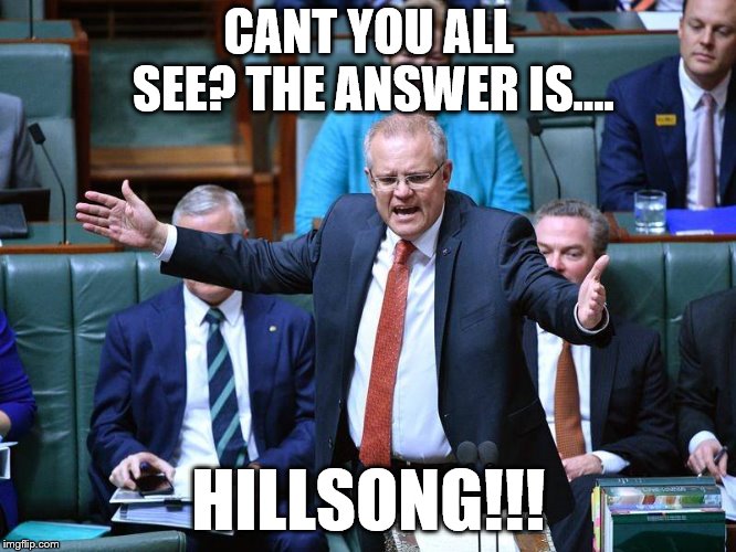 hillsong | CANT YOU ALL SEE? THE ANSWER IS.... HILLSONG!!! | image tagged in hillsong,scomo | made w/ Imgflip meme maker