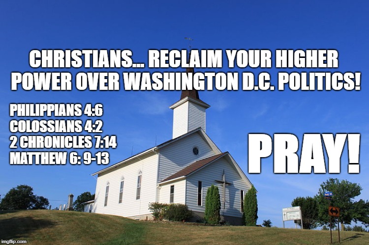 Small Church | CHRISTIANS... RECLAIM YOUR HIGHER POWER OVER WASHINGTON D.C. POLITICS! PHILIPPIANS 4:6         COLOSSIANS 4:2       2 CHRONICLES 7:14           MATTHEW 6: 9-13; PRAY! | image tagged in small church,scumbag | made w/ Imgflip meme maker