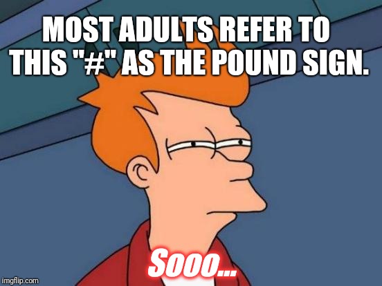  # they didn't think this one through | MOST ADULTS REFER TO THIS "#" AS THE POUND SIGN. Sooo... | image tagged in memes,imwithnorm,lwc,crowder,milo,metoo | made w/ Imgflip meme maker