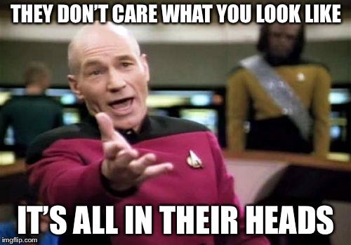 Picard Wtf Meme | THEY DON’T CARE WHAT YOU LOOK LIKE IT’S ALL IN THEIR HEADS | image tagged in memes,picard wtf | made w/ Imgflip meme maker