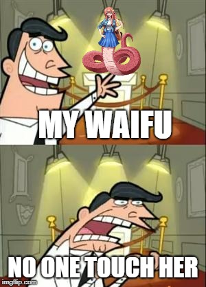 This Is Where I'd Put My Trophy If I Had One | MY WAIFU; NO ONE TOUCH HER | image tagged in memes,this is where i'd put my trophy if i had one | made w/ Imgflip meme maker