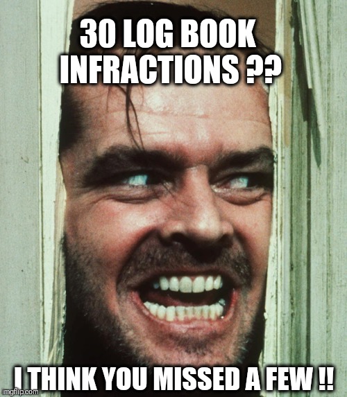 jack nicholson shining | 30 LOG BOOK INFRACTIONS ?? I THINK YOU MISSED A FEW !! | image tagged in jack nicholson shining | made w/ Imgflip meme maker