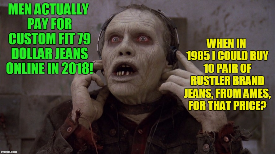Ames went out of business when? | WHEN IN 1985 I COULD BUY 10 PAIR OF RUSTLER BRAND JEANS, FROM AMES, FOR THAT PRICE? MEN ACTUALLY PAY FOR CUSTOM FIT 79 DOLLAR JEANS ONLINE IN 2018! | image tagged in easily amazed zombie,ames store,1980's,blue jeans | made w/ Imgflip meme maker