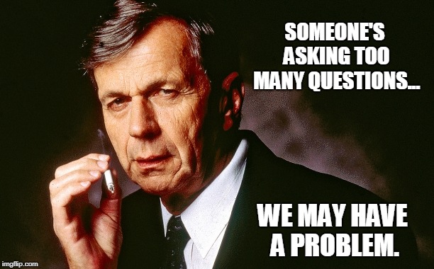 X Files Problem | SOMEONE'S ASKING TOO MANY QUESTIONS... WE MAY HAVE A PROBLEM. | image tagged in x files cancer man,sci-fi,conspiracy | made w/ Imgflip meme maker