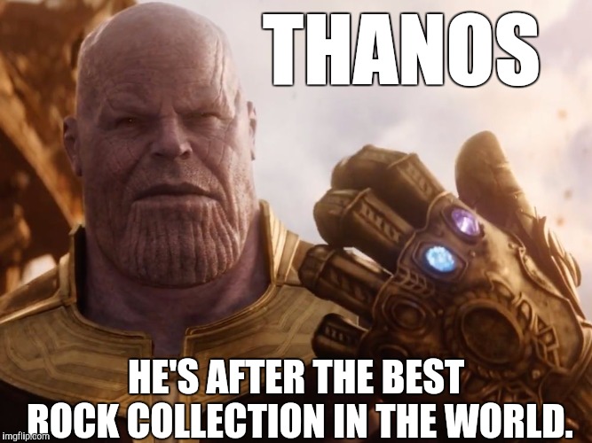 After all this time he finally got a hobby. | THANOS; HE'S AFTER THE BEST ROCK COLLECTION IN THE WORLD. | image tagged in memes,funny,thanos,thanos smile,infinity war,avengers infinity war | made w/ Imgflip meme maker