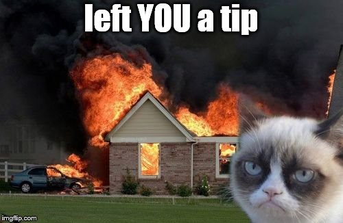 Burn Kitty Meme | left YOU a tip | image tagged in memes,burn kitty,grumpy cat | made w/ Imgflip meme maker