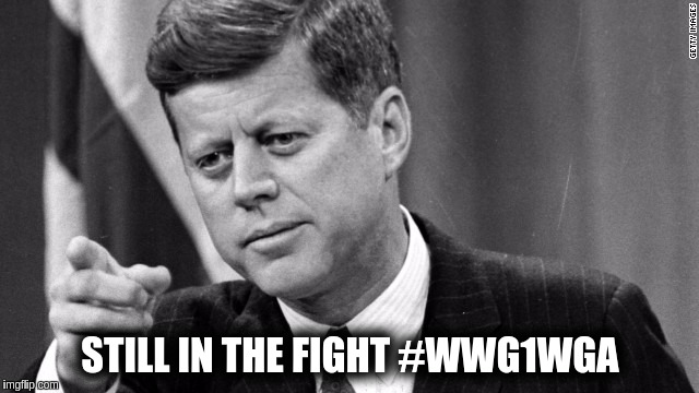 #WWG1WGA  | STILL IN THE FIGHT #WWG1WGA | image tagged in john f kennedy jfk wwg1wga the great awakening the patriots | made w/ Imgflip meme maker