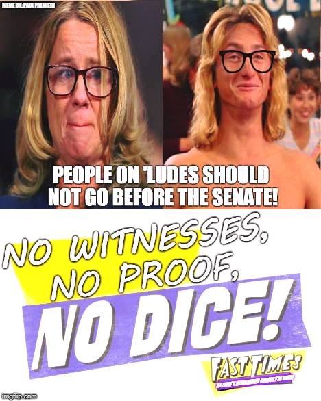 Christine Blasey Ford: People on 'Ludes should not go before the Senate!  | MEME BY: PAUL PALMIERI | image tagged in christine blasey ford,brett kavanaugh,funny memes,political meme,hilarious memes | made w/ Imgflip meme maker