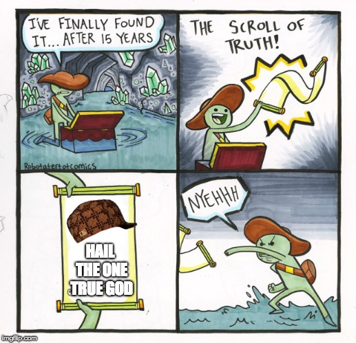 The Scroll Of Truth Meme | HAIL THE ONE TRUE GOD | image tagged in memes,the scroll of truth,scumbag | made w/ Imgflip meme maker
