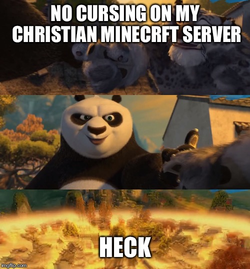 Kung Fu Panda counterpt | NO CURSING ON MY CHRISTIAN MINECRFT SERVER HECK | image tagged in kung fu panda counterpt | made w/ Imgflip meme maker