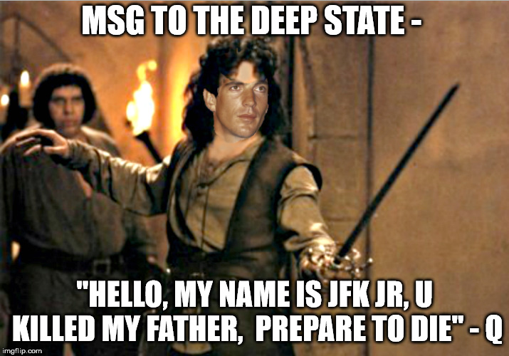MSG TO THE DEEP STATE -; "HELLO, MY NAME IS JFK JR, U KILLED MY FATHER,  PREPARE TO DIE" - Q | made w/ Imgflip meme maker
