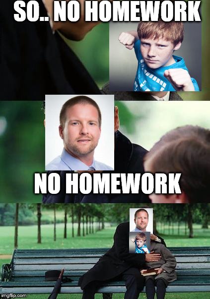 Finding Neverland | SO.. NO HOMEWORK; NO HOMEWORK | image tagged in memes,finding neverland | made w/ Imgflip meme maker