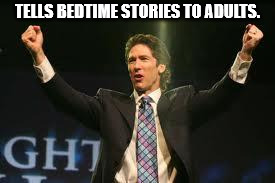 Joel Osteen | TELLS BEDTIME STORIES TO ADULTS. | image tagged in joel osteen | made w/ Imgflip meme maker