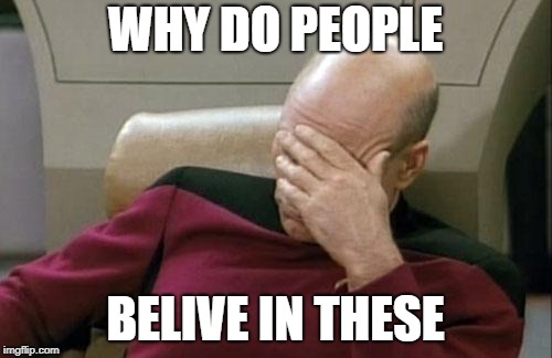 WHY DO PEOPLE BELIVE IN THESE | image tagged in memes,captain picard facepalm | made w/ Imgflip meme maker