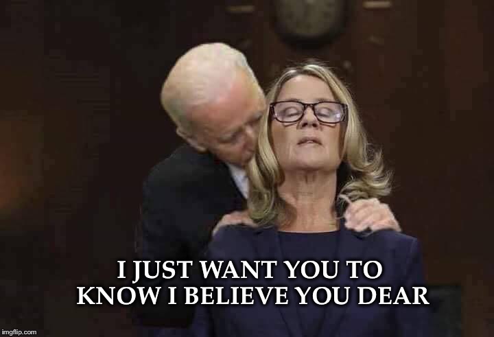 It’s not WHAT you say, but WHO believes you that counts! | I JUST WANT YOU TO KNOW I BELIEVE YOU DEAR | image tagged in christine blasey ford,kavanaugh,scotus | made w/ Imgflip meme maker