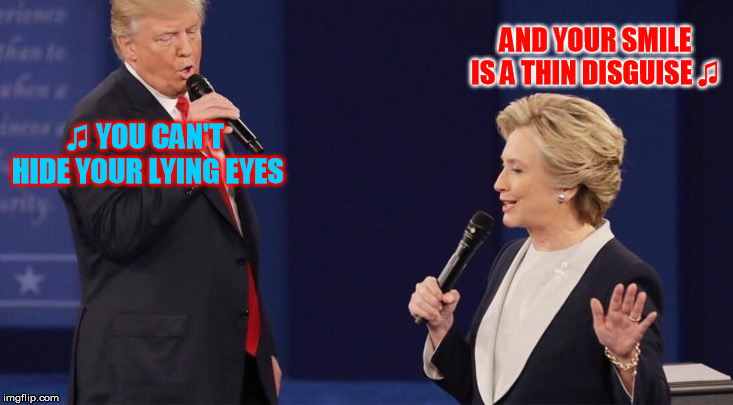 AND YOUR SMILE IS A THIN DISGUISE ♫; ♫ YOU CAN'T HIDE YOUR LYING EYES | image tagged in debate singing | made w/ Imgflip meme maker