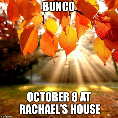 Fall leaves  | BUNCO; OCTOBER 8 AT RACHAEL’S HOUSE | image tagged in fall leaves | made w/ Imgflip meme maker