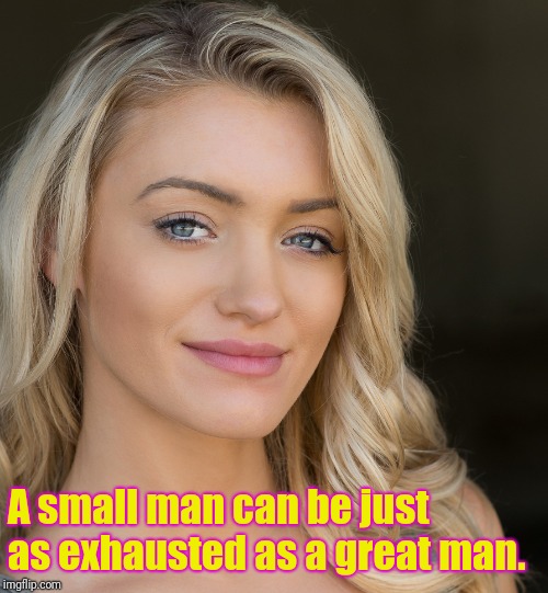 A small man can be just as exhausted as a great man. | made w/ Imgflip meme maker