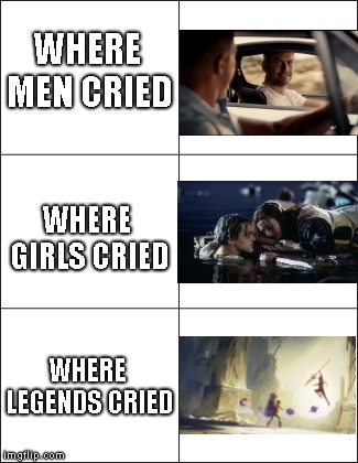 WHERE MEN CRIED; WHERE GIRLS CRIED; WHERE LEGENDS CRIED | made w/ Imgflip meme maker