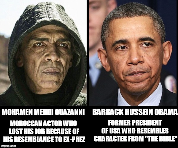 If you look like someone can you lose your job? | BARRACK HUSSEIN OBAMA; MOHAMEN MEHDI OUAZANNI; FORMER PRESIDENT OF USA WHO RESEMBLES  CHARACTER FROM "THE BIBLE"; MOROCCAN ACTOR WHO LOST HIS JOB BECAUSE OF HIS RESEMBLANCE TO EX-PREZ | image tagged in vince vance,son of god,bible,biblical,barack obama,mohamen mehdi ouazanni | made w/ Imgflip meme maker