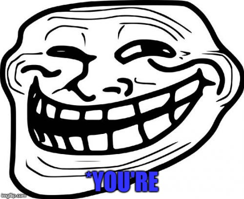 Troll Face Meme | *YOU'RE | image tagged in memes,troll face | made w/ Imgflip meme maker