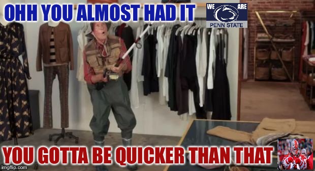 Ooo you almost had it | OHH YOU ALMOST HAD IT; YOU GOTTA BE QUICKER THAN THAT | image tagged in ooo you almost had it | made w/ Imgflip meme maker