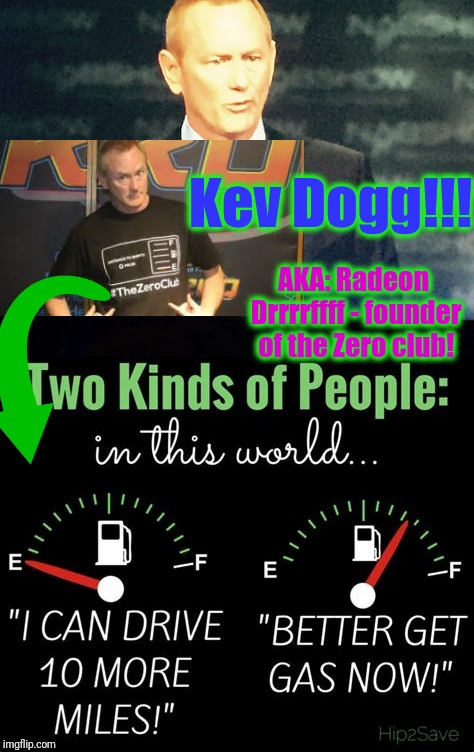 Kev Dogg!!! AKA: Radeon Drrrrffff - founder of the Zero club! | made w/ Imgflip meme maker