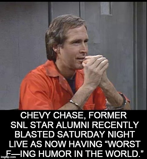When Comedy was King: the 70s | CHEVY CHASE, FORMER SNL STAR ALUMNI RECENTLY BLASTED SATURDAY NIGHT LIVE AS NOW HAVING “WORST F—ING HUMOR IN THE WORLD.” | image tagged in vince vance,saturday night live,live from new york,chevy chase,snl,1970s | made w/ Imgflip meme maker