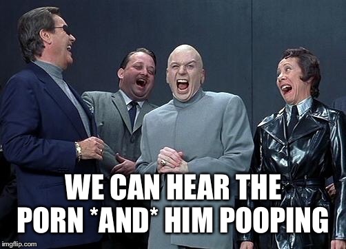 WE CAN HEAR THE PORN *AND* HIM POOPING | made w/ Imgflip meme maker