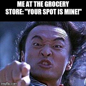 ME AT THE GROCERY STORE: "YOUR SPOT IS MINE!" | image tagged in memes,narrow black strip background,your soul is mine,grocery store,parking lot | made w/ Imgflip meme maker