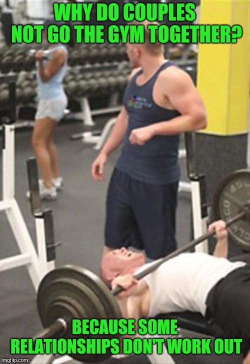 Bad gym spot | WHY DO COUPLES NOT GO THE GYM TOGETHER? BECAUSE SOME RELATIONSHIPS DON'T WORK OUT | image tagged in bad gym spot | made w/ Imgflip meme maker